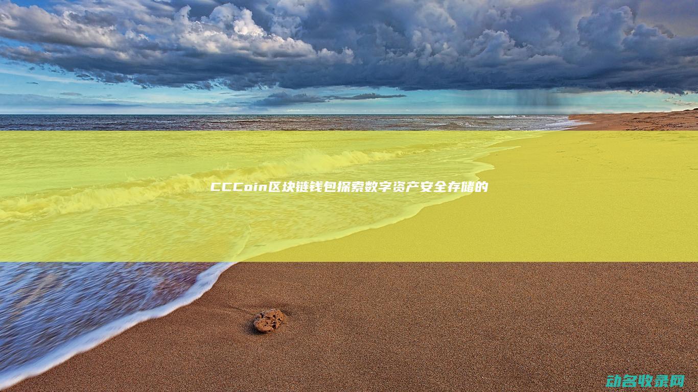 CCCoin区块链钱包 探索数字资产安全存储的新选择